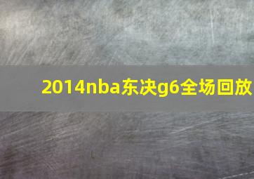 2014nba东决g6全场回放