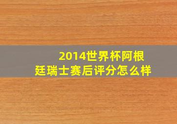 2014世界杯阿根廷瑞士赛后评分怎么样