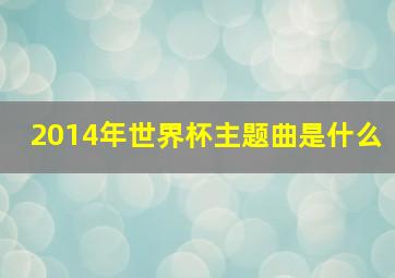 2014年世界杯主题曲是什么