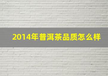 2014年普洱茶品质怎么样