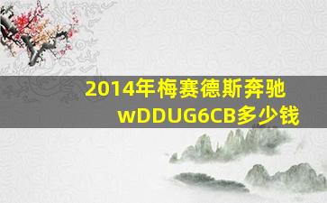 2014年梅赛德斯奔驰wDDUG6CB多少钱