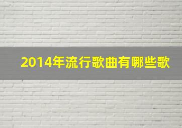 2014年流行歌曲有哪些歌