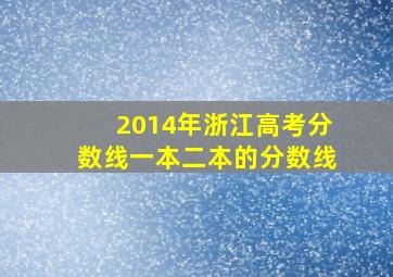 2014年浙江高考分数线一本二本的分数线