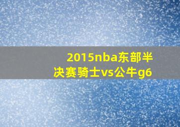 2015nba东部半决赛骑士vs公牛g6