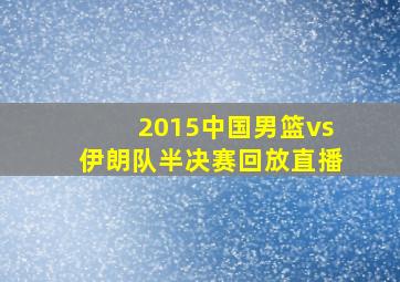 2015中国男篮vs伊朗队半决赛回放直播