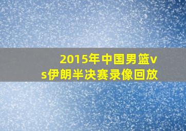 2015年中国男篮vs伊朗半决赛录像回放