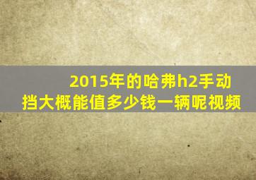 2015年的哈弗h2手动挡大概能值多少钱一辆呢视频