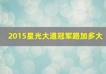 2015星光大道冠军路加多大