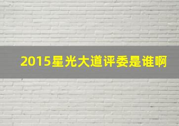 2015星光大道评委是谁啊