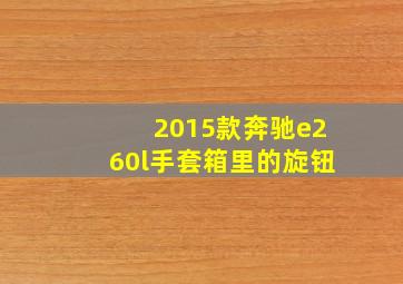 2015款奔驰e260l手套箱里的旋钮