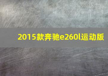 2015款奔驰e260l运动版