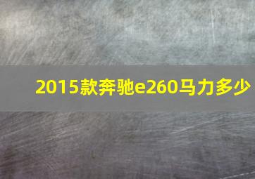 2015款奔驰e260马力多少