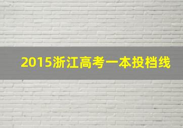 2015浙江高考一本投档线