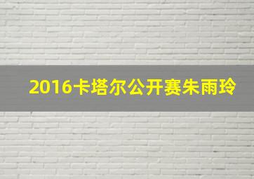 2016卡塔尔公开赛朱雨玲