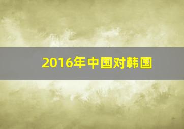 2016年中国对韩国