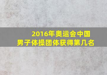 2016年奥运会中国男子体操团体获得第几名