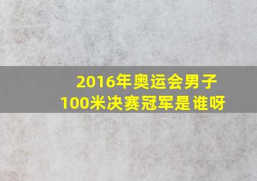 2016年奥运会男子100米决赛冠军是谁呀