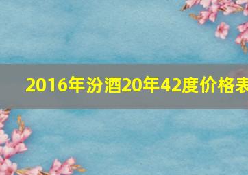 2016年汾酒20年42度价格表