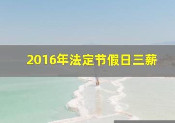 2016年法定节假日三薪