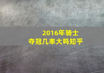 2016年骑士夺冠几率大吗知乎