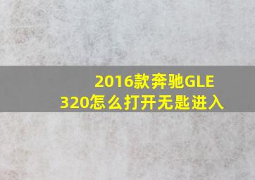 2016款奔驰GLE320怎么打开无匙进入