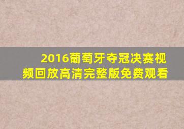 2016葡萄牙夺冠决赛视频回放高清完整版免费观看