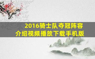 2016骑士队夺冠阵容介绍视频播放下载手机版