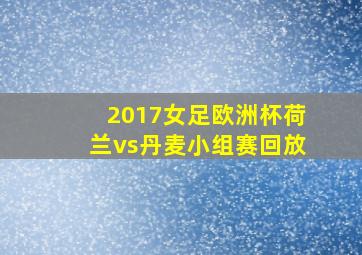 2017女足欧洲杯荷兰vs丹麦小组赛回放