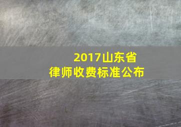 2017山东省律师收费标准公布