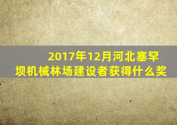 2017年12月河北塞罕坝机械林场建设者获得什么奖