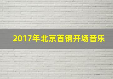 2017年北京首钢开场音乐