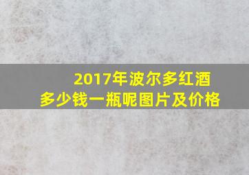 2017年波尔多红酒多少钱一瓶呢图片及价格