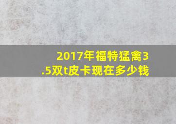 2017年福特猛禽3.5双t皮卡现在多少钱