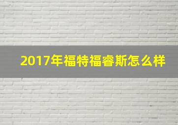 2017年福特福睿斯怎么样