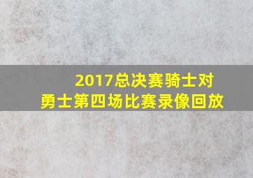 2017总决赛骑士对勇士第四场比赛录像回放