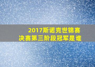 2017斯诺克世锦赛决赛第三阶段冠军是谁