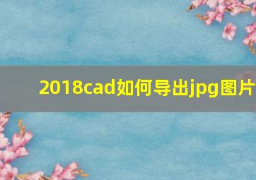 2018cad如何导出jpg图片