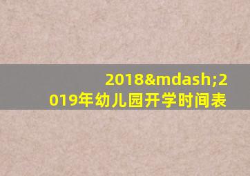 2018—2019年幼儿园开学时间表