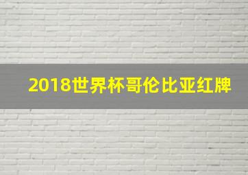 2018世界杯哥伦比亚红牌