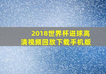 2018世界杯进球高清视频回放下载手机版