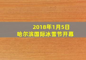 2018年1月5日哈尔滨国际冰雪节开幕