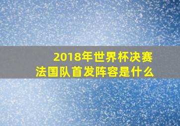 2018年世界杯决赛法国队首发阵容是什么