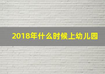 2018年什么时候上幼儿园