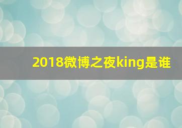 2018微博之夜king是谁