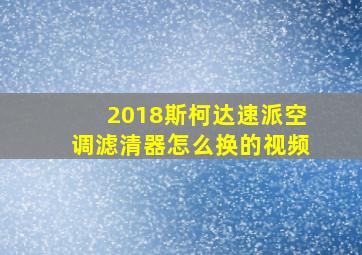 2018斯柯达速派空调滤清器怎么换的视频