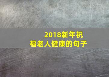 2018新年祝福老人健康的句子