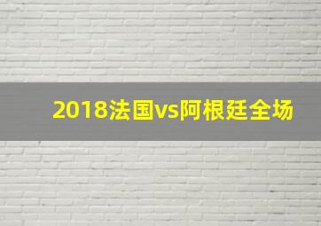 2018法国vs阿根廷全场