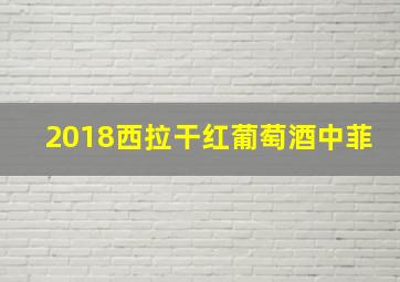 2018西拉干红葡萄酒中菲