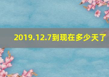 2019.12.7到现在多少天了