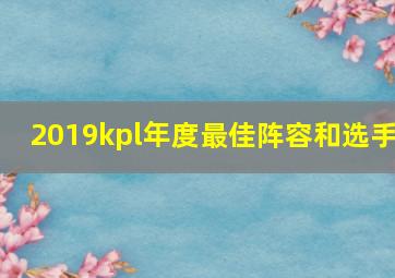 2019kpl年度最佳阵容和选手